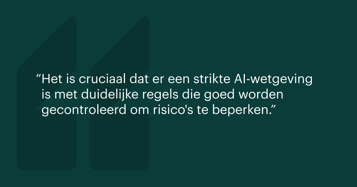 Het is cruciaal dat er een strikte AI-wetgeving is met duidelijke regels die goed worden gecontroleerd om risico's te beperken.
