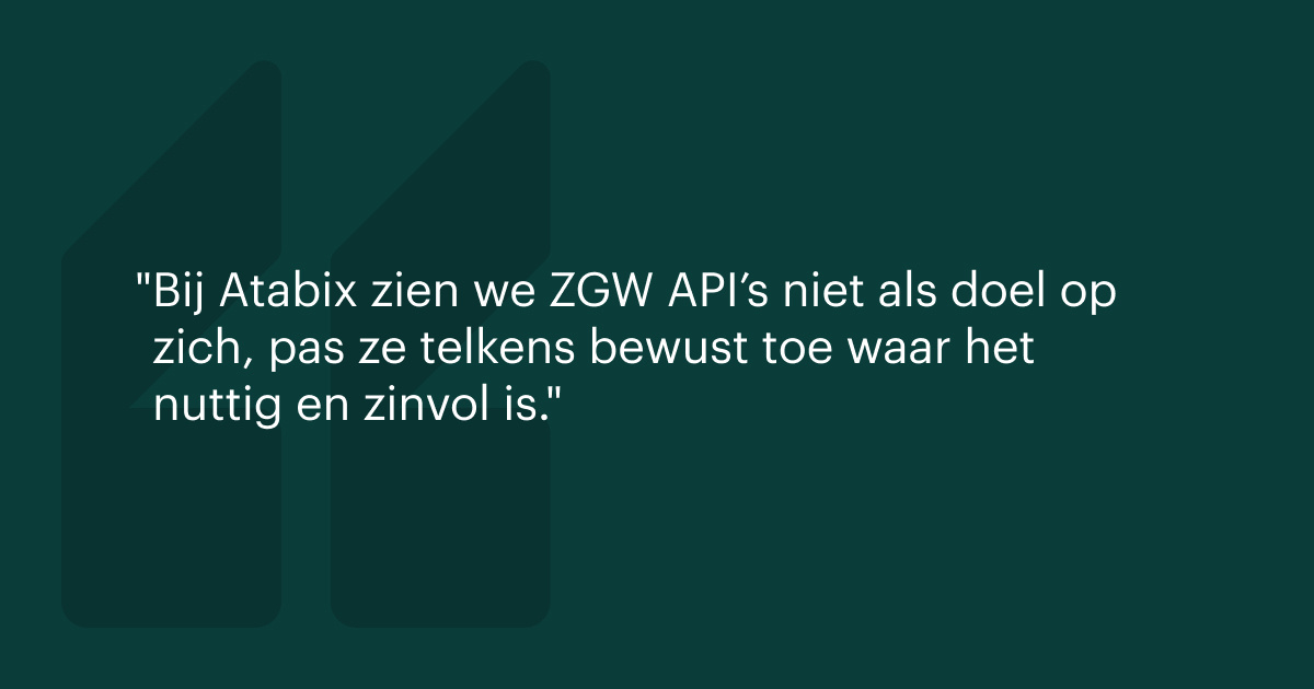 Bij Atabix zien we ZGW API’s niet als doel op zich, pas ze telkens bewust toe waar het nuttig en zinvol is.