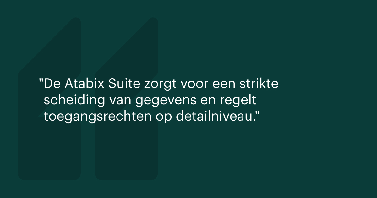De Atabix Suite zorgt voor een strikte scheiding van gegevens en regelt toegangsrechten op detailniveau.
