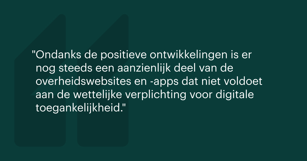 Ondanks de positieve ontwikkelingen is er nog steeds een aanzienlijk deel van de overheidswebsites en -apps dat niet voldoet aan de wettelijke verplichting voor digitale toegankelijkheid.