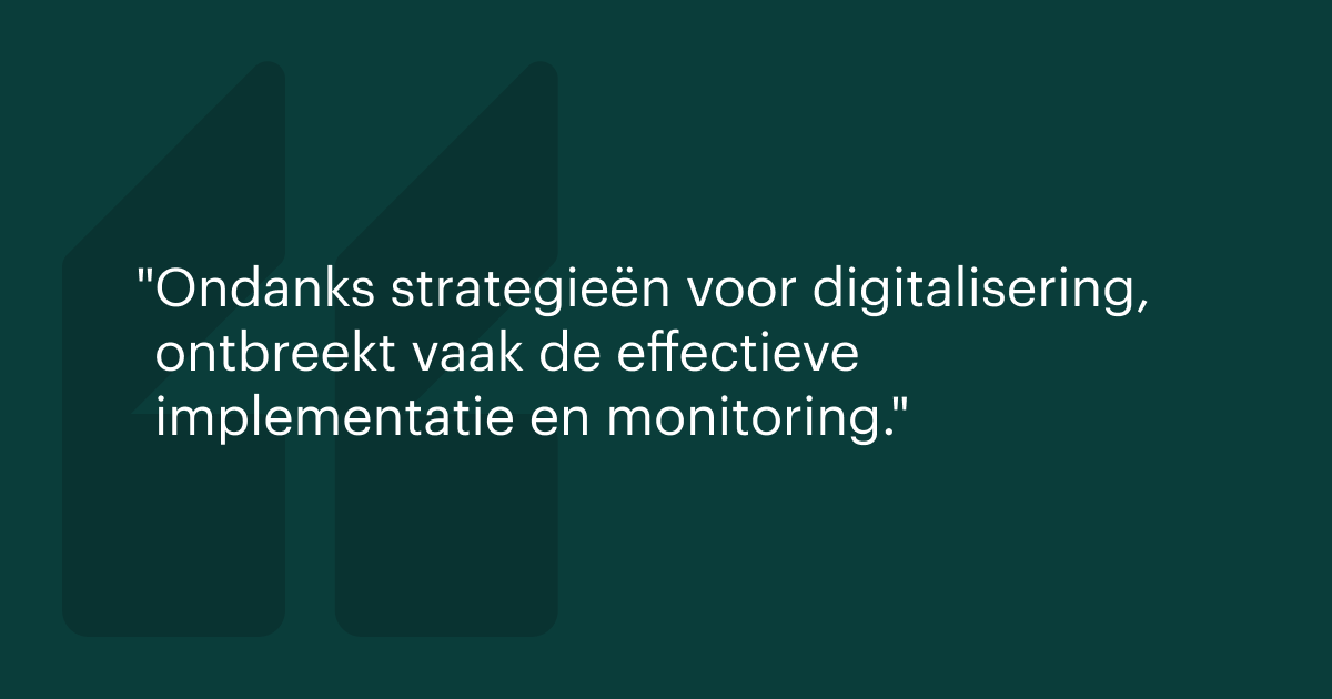 Ondanks strategieën voor digitalisering, ontbreekt vaak de effectieve implementatie en monitoring.